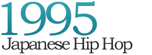 1995年にリリースされた Japanese Hip Hopの名盤15作品